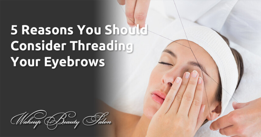5 Reasons You Should Consider Threading Your Eyebrows