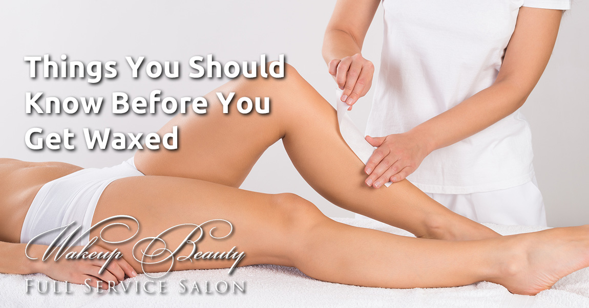 Things You Should Know Before You Get Waxed Things You Should Know Before You Get Waxed