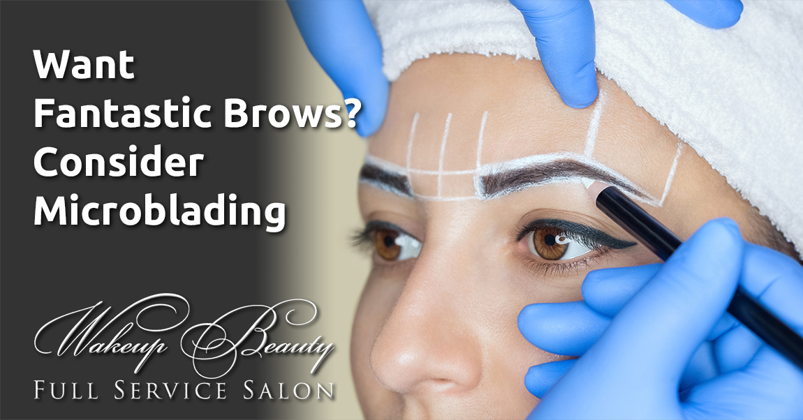 Want Fantastic Brows? Consider Microblading Want Fantastic Brows? Consider Microblading