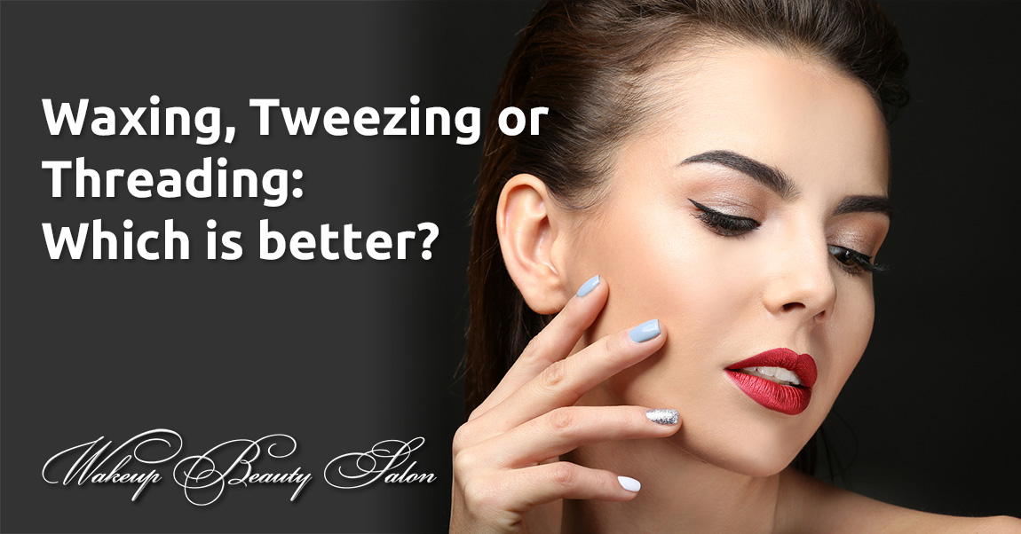 Waxing, Tweezing or Threading: Which is better?